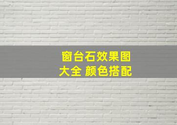 窗台石效果图大全 颜色搭配